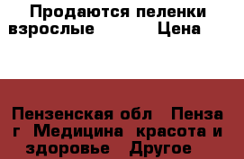 Продаются пеленки взрослые “Seni“ › Цена ­ 350 - Пензенская обл., Пенза г. Медицина, красота и здоровье » Другое   